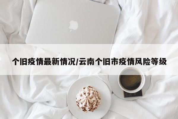个旧疫情最新情况/云南个旧市疫情风险等级